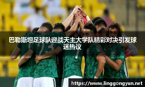 巴勒斯坦足球队迎战天主大学队精彩对决引发球迷热议