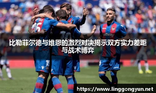 比勒菲尔德与维恩的激烈对决揭示双方实力差距与战术博弈