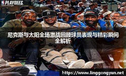 尼克斯与太阳全场激战回顾球员表现与精彩瞬间全解析